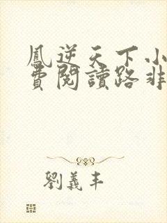 凤逆天下小说免费阅读路非