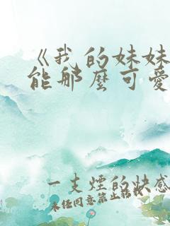 《我的妹妹不可能那么可爱
