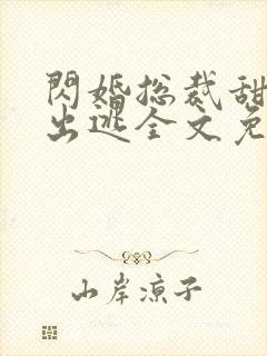 闪婚总裁甜妻要出逃全文免费阅读