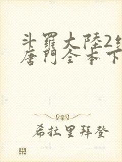斗罗大陆2绝世唐门全本下载