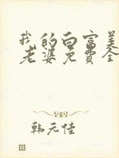 我的白富美总裁老婆免费全文阅读