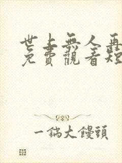 世上无人再似她免费观看短剧