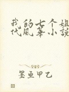 我的七个姐姐绝代风华小说最新章节