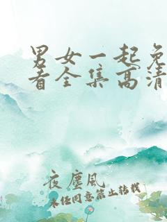 男女一起免费观看全集高清完整版