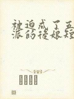 被迫成了五个反派的后娘短剧