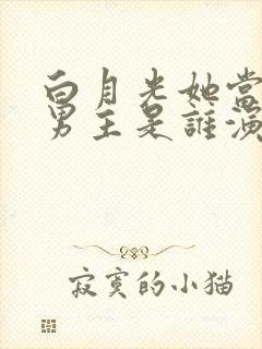 白月光她当累了男主是谁演的