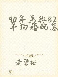 90年马与82年狗婚配怎么样