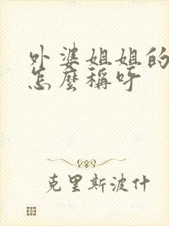 外婆姐姐的儿子怎么称呼