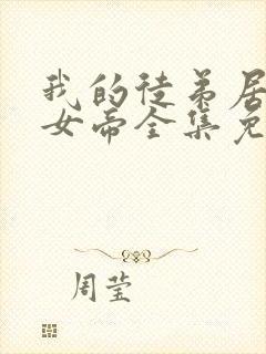 我的徒弟居然是女帝全集免费观看漫画