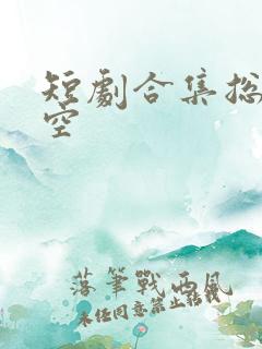 短剧合集总有晴空