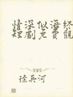 情深似海终成空短剧免费观看完整版