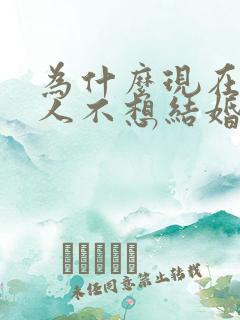 为什么现在年轻人不想结婚?