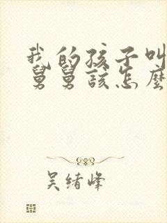 我的孩子叫我的舅舅该怎么称呼