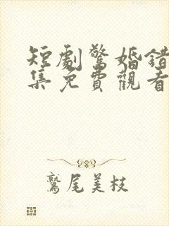 短剧惊婚错爱全集免费观看高清