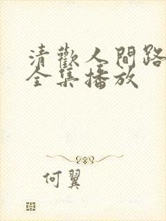 清欢人间路短剧全集播放