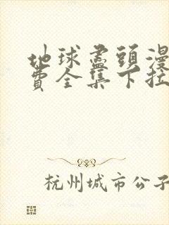 地球尽头漫画免费全集下拉式漫画