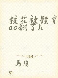 校花被体育生cao翻了h