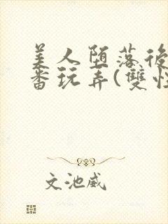 美人堕落后被轮番玩弄(双性)