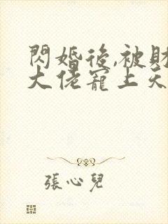 闪婚后,被财阀大佬宠上天阅读全文全文