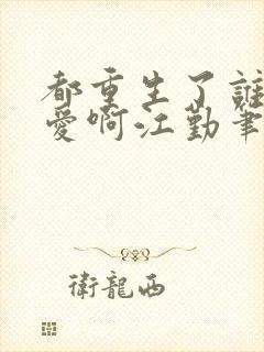 都重生了谁谈恋爱啊江勤笔趣阁