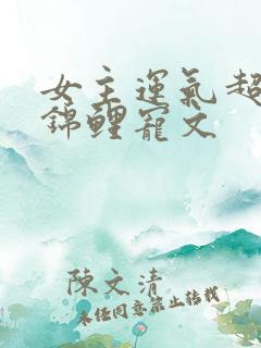 女主运气超好的锦鲤宠文