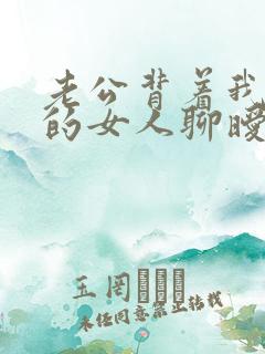 老公背着我跟别的女人聊暧昧