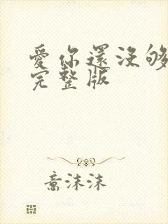 爱你还没够原唱完整版