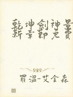 乾坤剑神景言最新章节免费阅读