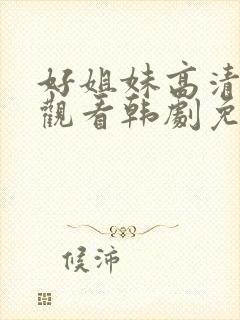 好姐妹高清在线观看韩剧免费全集