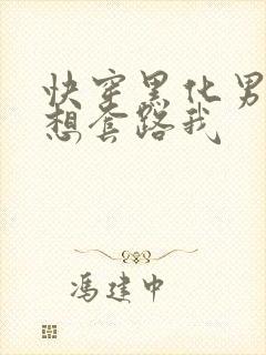 快穿黑化男主总想套路我