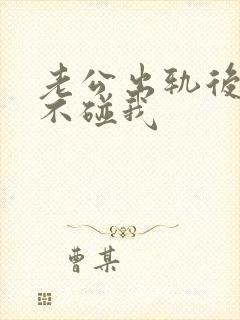 老公出轨后回归不碰我