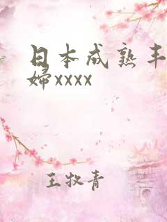 日本成熟丰满熟妇xxxx