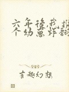 六年后,我携四个幼崽炸翻前夫家在线阅读