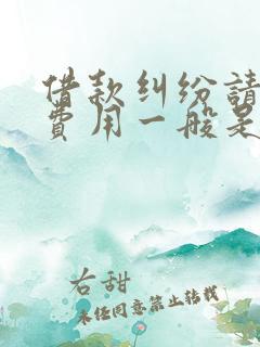 借款纠纷请律师费用一般是多少钱