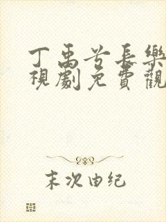 丁禹兮长乐曲电视剧免费观看