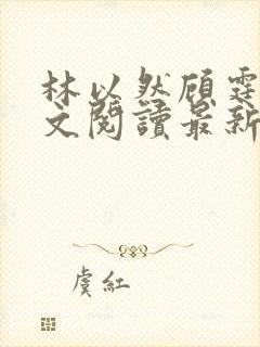 林以然顾霆川全文阅读最新章节