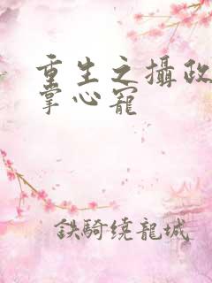 重生之摄政王的掌心宠