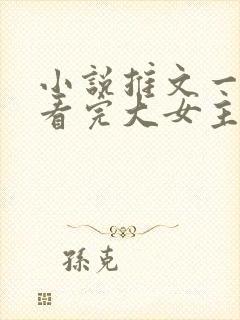 小说推文一口气看完大女主