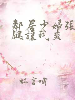 邻居少妇张开双腿让我爽