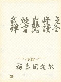 武炼巅峰免费无弹窗阅读全文