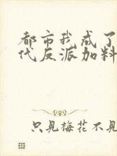 都市我成了富二代反派加料板小说