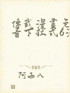 传武漫画免费观看下拉式6漫画