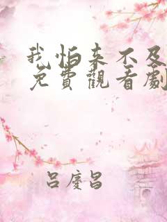 我怕来不及电视免费观看剧