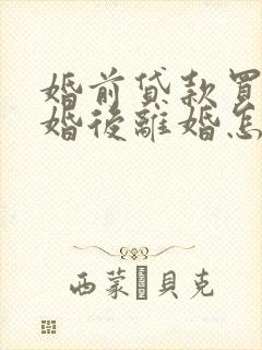 婚前贷款买房,婚后离婚怎么分割