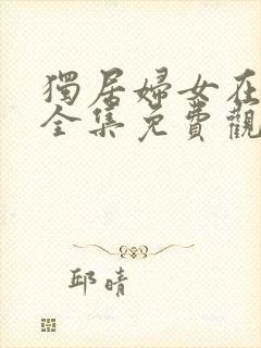 独居妇女在线看全集免费观看高清