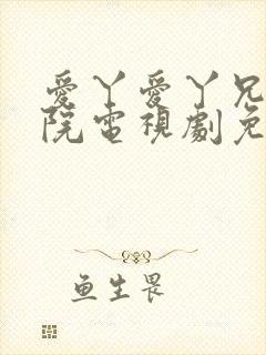 爱丫爱丫兄妹影院电视剧免费播放