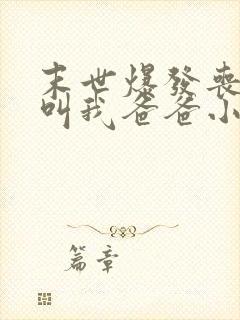 末世爆发丧尸都叫我爸爸小说完整版阅读全文