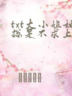 txt大小姐她总是不求上进