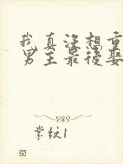 我真没想重生啊男主最后娶谁了