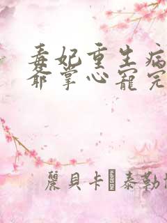 毒妃重生病娇王爷掌心宠完整版